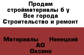 Продам стройматериалы б/у - Все города Строительство и ремонт » Материалы   . Ненецкий АО,Оксино с.